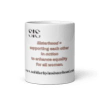 White glossy mug- Togetherness and community- organisation and perseverance are the traits of female warriors and leaders who believe in Sisterhood !!