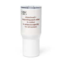 Travel mug with a handle- Togetherness and community- organisation and perseverance are the traits of female warriors and leaders who believe in Sisterhood !!